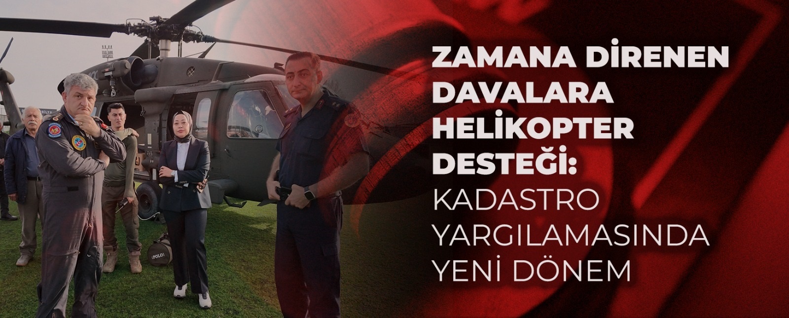 Zamana Direnen Davalara Helikopter Desteği: Kadastro Yargılamasında Yeni Dönem