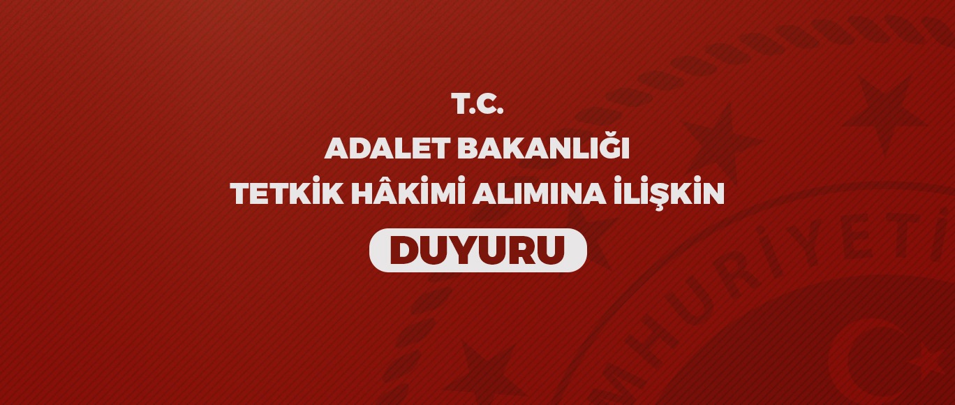 Adalet Bakanlığı Tetkik Hâkimi Alımına İlişkin Duyuru